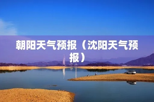 朝阳天气预报15天查询（朝阳天气预报天气预报）